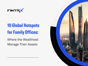 10 Global Hotspots for Family Offices: Where the Wealthiest Manage Their Assets