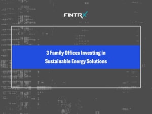 3 Family Offices Investing in Sustainable Energy Solutions