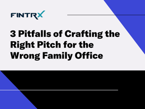 3 Pitfalls of Crafting the Right Pitch for the Wrong Family Office