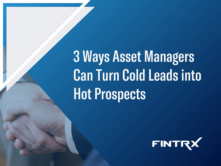 RIA Prospecting: 3 Ways Asset Managers Can Turn Cold Leads into Hot Prospects