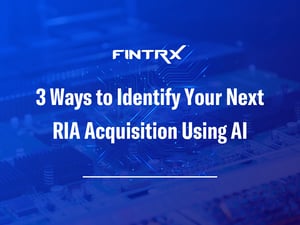 3 Ways to Identify Your Next RIA Acquisition Using AI