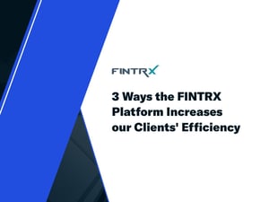 3 Ways the FINTRX Platform Increases our Clients' Efficiency