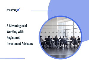 5 Advantages of Working with Registered Investment Advisors