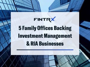 5 Family Offices Backing Investment Management & RIA Businesses