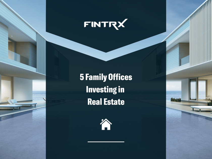 5 Family Offices Investing in Real Estate in Q2 2022