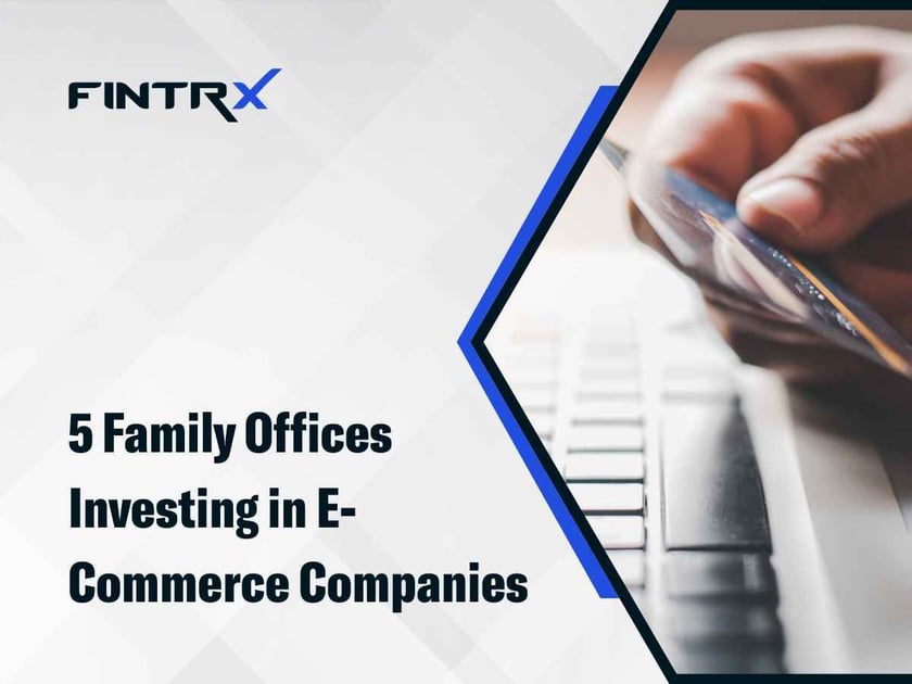 5 Family Offices Investing in E-Commerce Companies