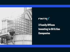 3 Family Offices Investing in Oil & Gas Companies