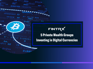 5 Private Wealth Groups Investing in Digital Currencies