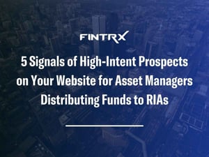 5 Signals of High-Intent Prospects on Your Website for Asset Managers Distributing Funds to RIAs