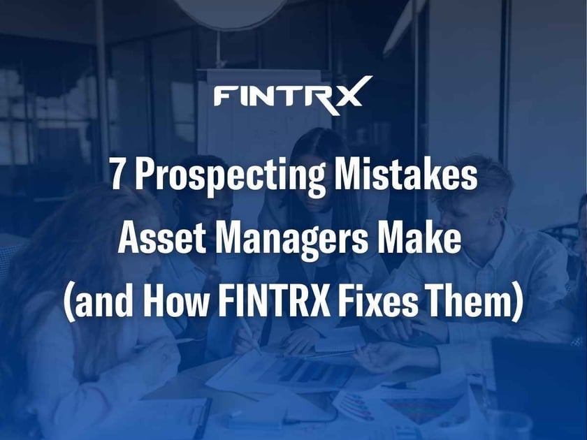 7 Prospecting Mistakes Asset Managers Make (and How FINTRX Fixes Them)