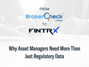 From FINRA BrokerCheck to FINTRX: Why Asset Managers Need More Than Just Regulatory Data