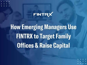 How Emerging Managers Use FINTRX to Target Family Offices & Raise Capital