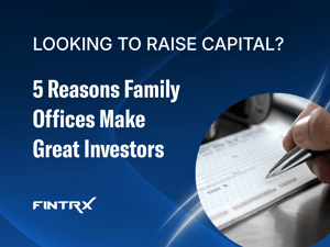 Looking to Raise Capital? 5 Reasons Family Offices Make Great Investors