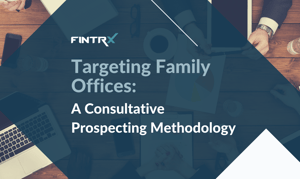 Targeting Family Offices: A Consultative Prospecting Methodology