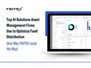 Top AI Solutions Asset Management Firms Use to Optimize Fund Distribution (And Why FINTRX Leads the Way)