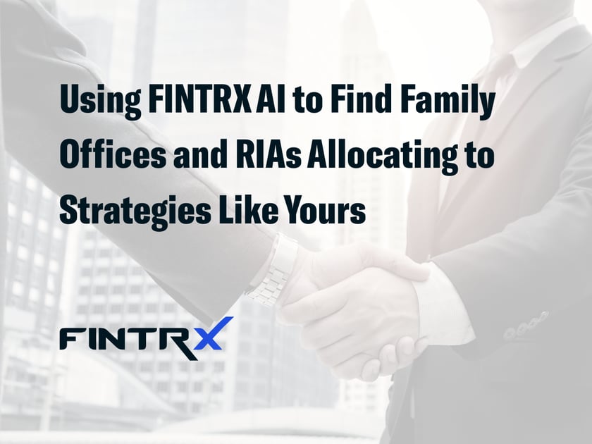 Using FINTRX AI to Find Family Offices and RIAs Allocating to Strategies Like Yours