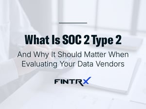 What Is SOC 2 Type 2 & Why It Should Matter When Evaluating Your Data Vendors