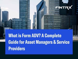 What is Form ADV? A Complete Guide for Asset Managers & Service Providers