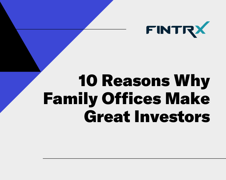 10 Reasons Why Family Offices Make Great Investors