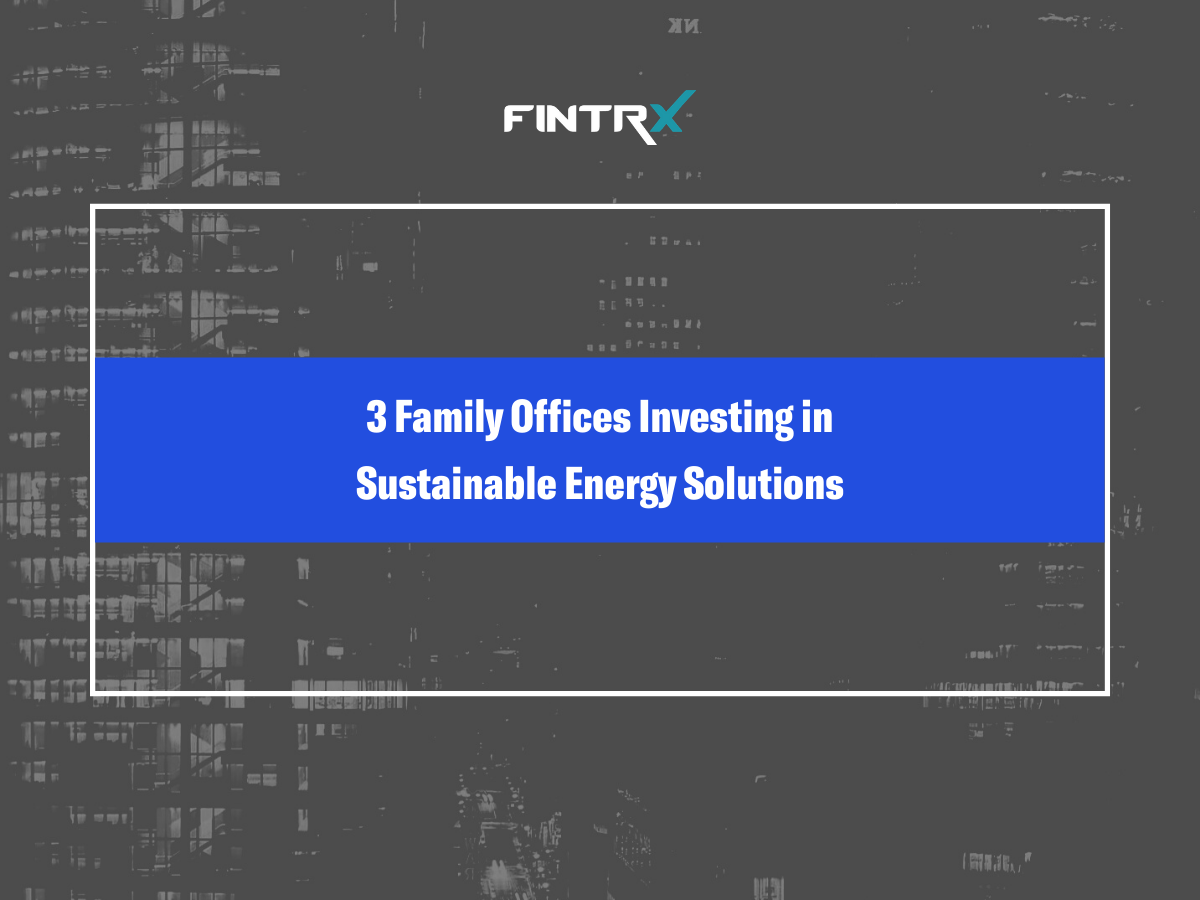 Three Family Offices Investing in Sustainable Energy Solutions