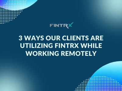 3 Ways our Clients are Utilizing FINTRX While Working Remotely