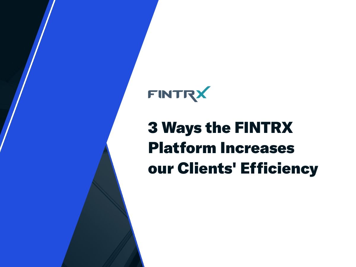 3 Ways the FINTRX Platform Increases our Clients' Efficiency