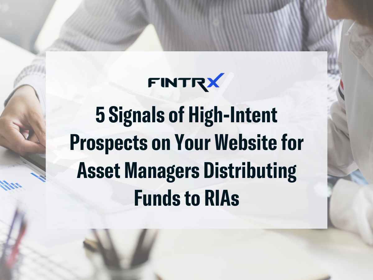 5 Signals of High-Intent Prospects on Your Website for Asset Managers Distributing Funds to RIAs