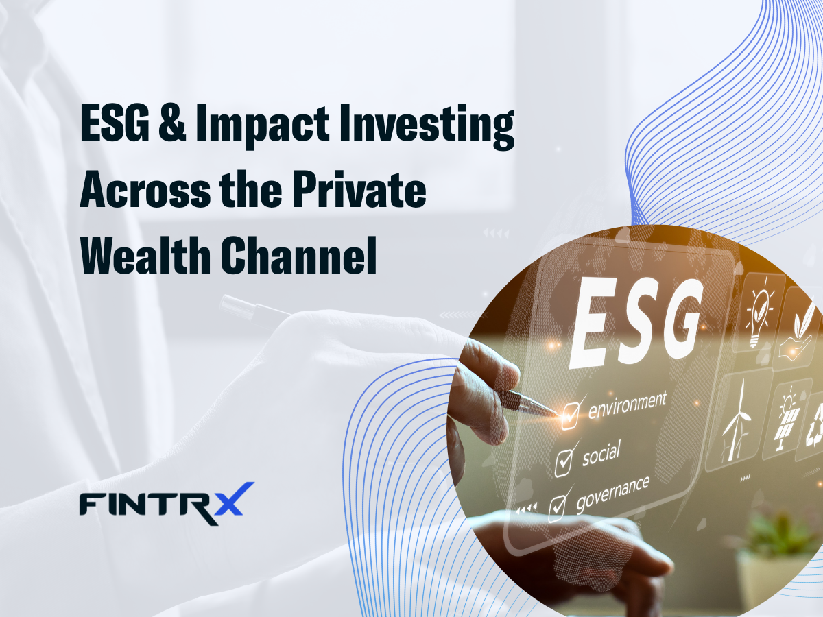 ESG & Impact Investing Across the Private Wealth Channel