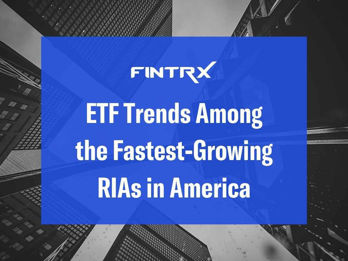 ETF Trends Among the Fastest-Growing RIAs in America