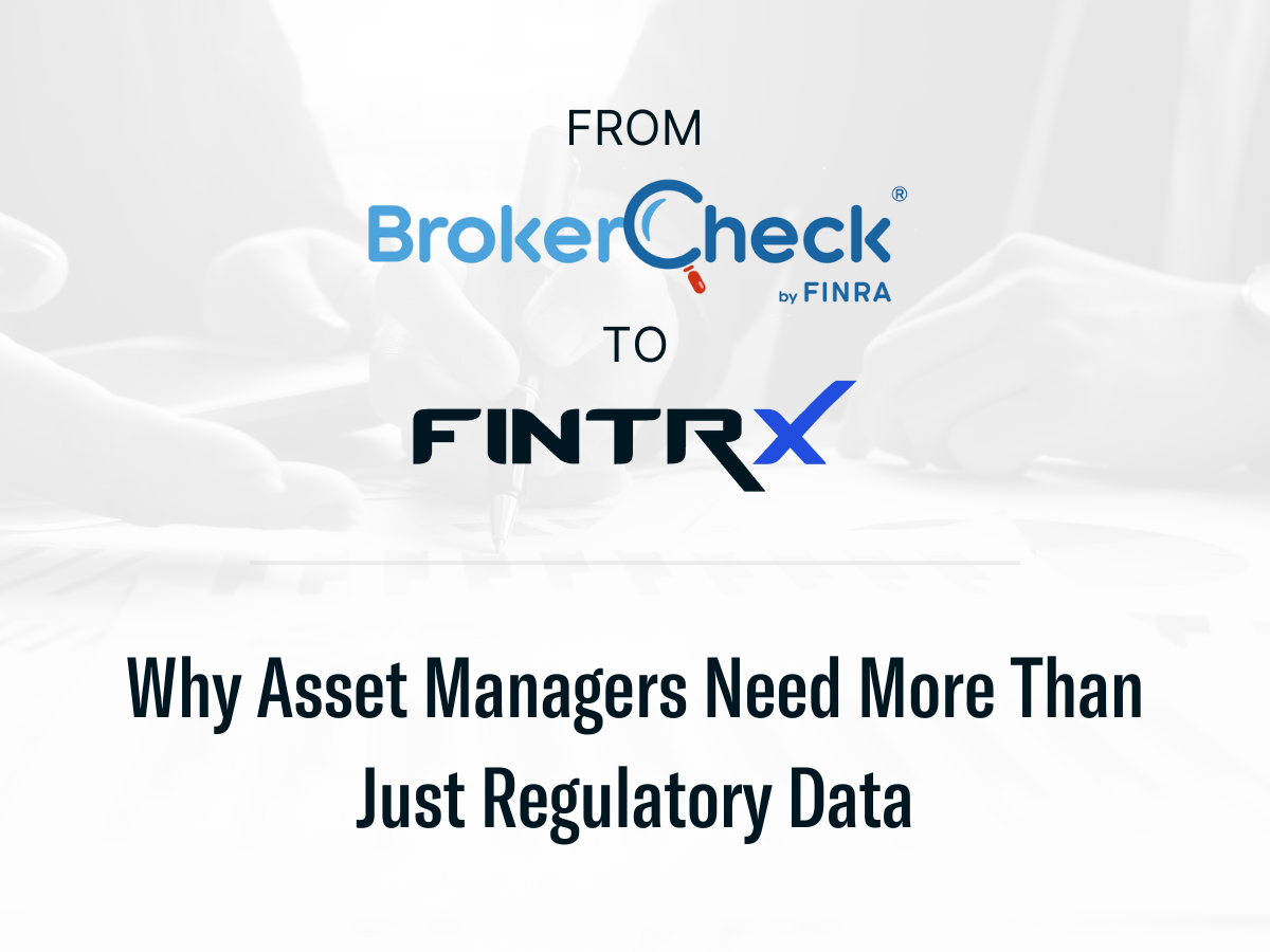 From FINRA BrokerCheck to FINTRX: Why Asset Managers Need More Than Just Regulatory Data