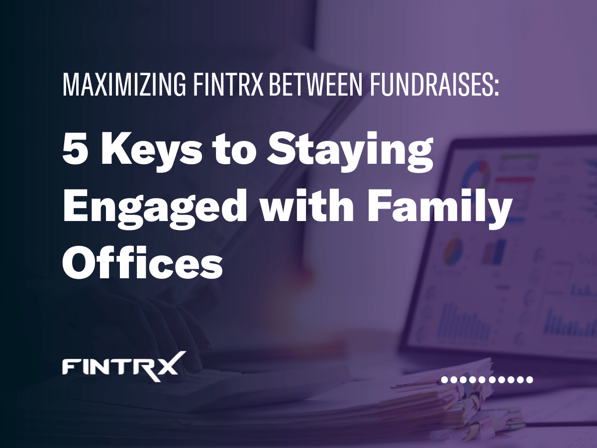 5 Keys to Staying Engaged with Family Offices Between Raises