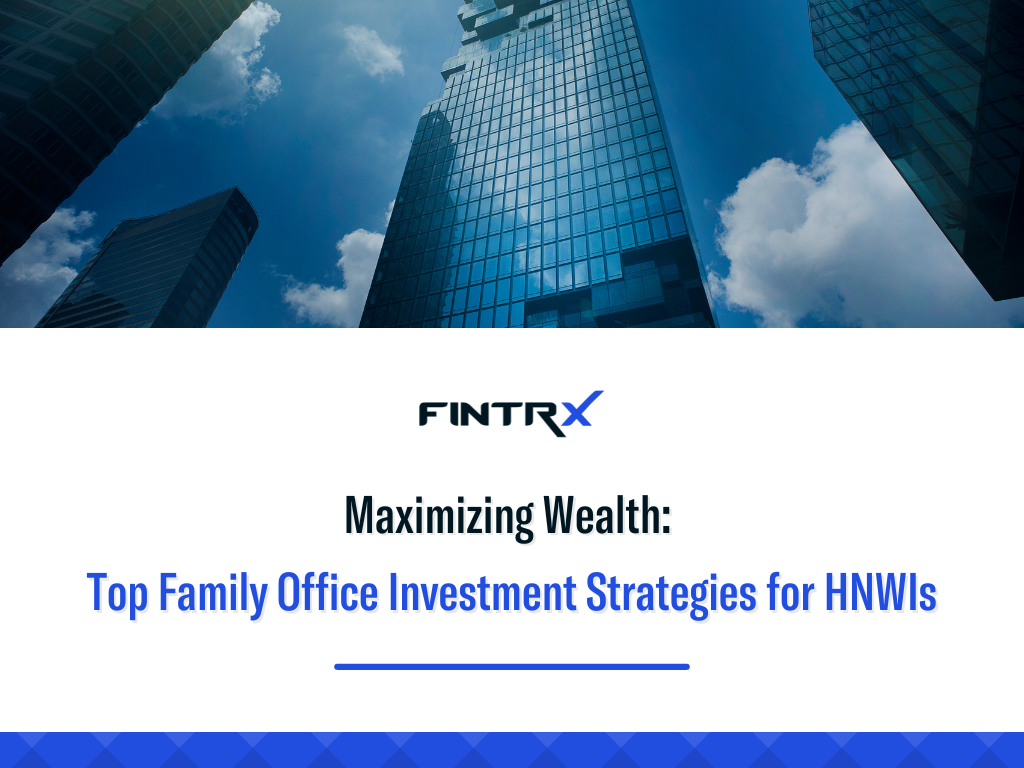 Maximizing Wealth: Top Family Office Investment Strategies for HNWIs