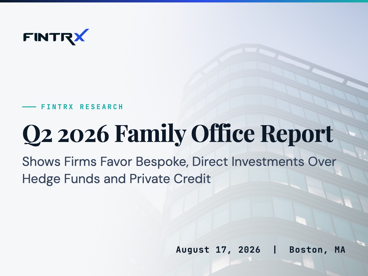 FINTRX Q2 2026 Family Office Report Shows Firms Favor Bespoke, Direct Investments Over Hedge Funds and Private Credit