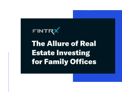 The Allure of Real Estate Investing for Family Offices