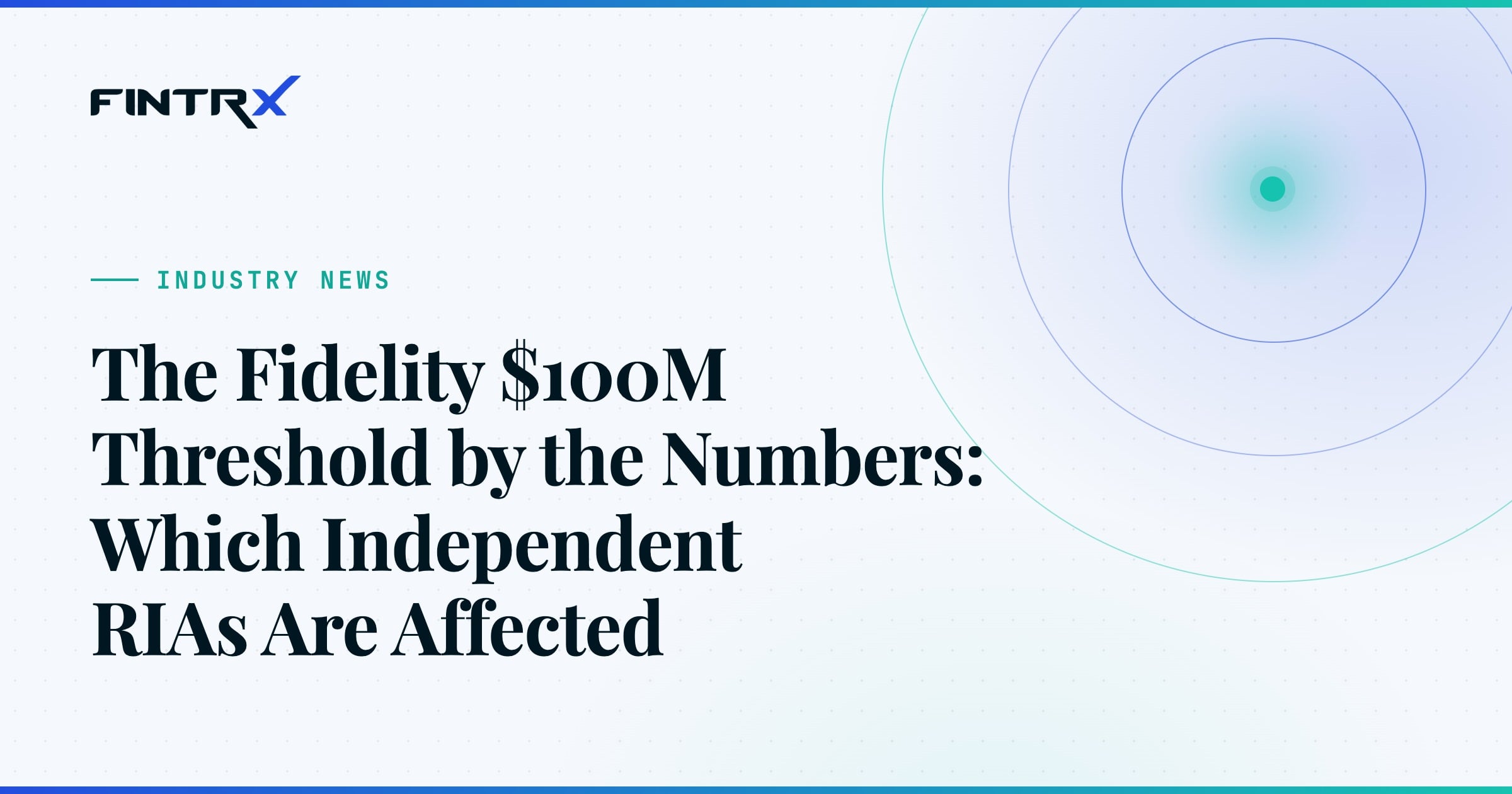 The Fidelity $100M Threshold by the Numbers: Which Independent RIAs Are Affected