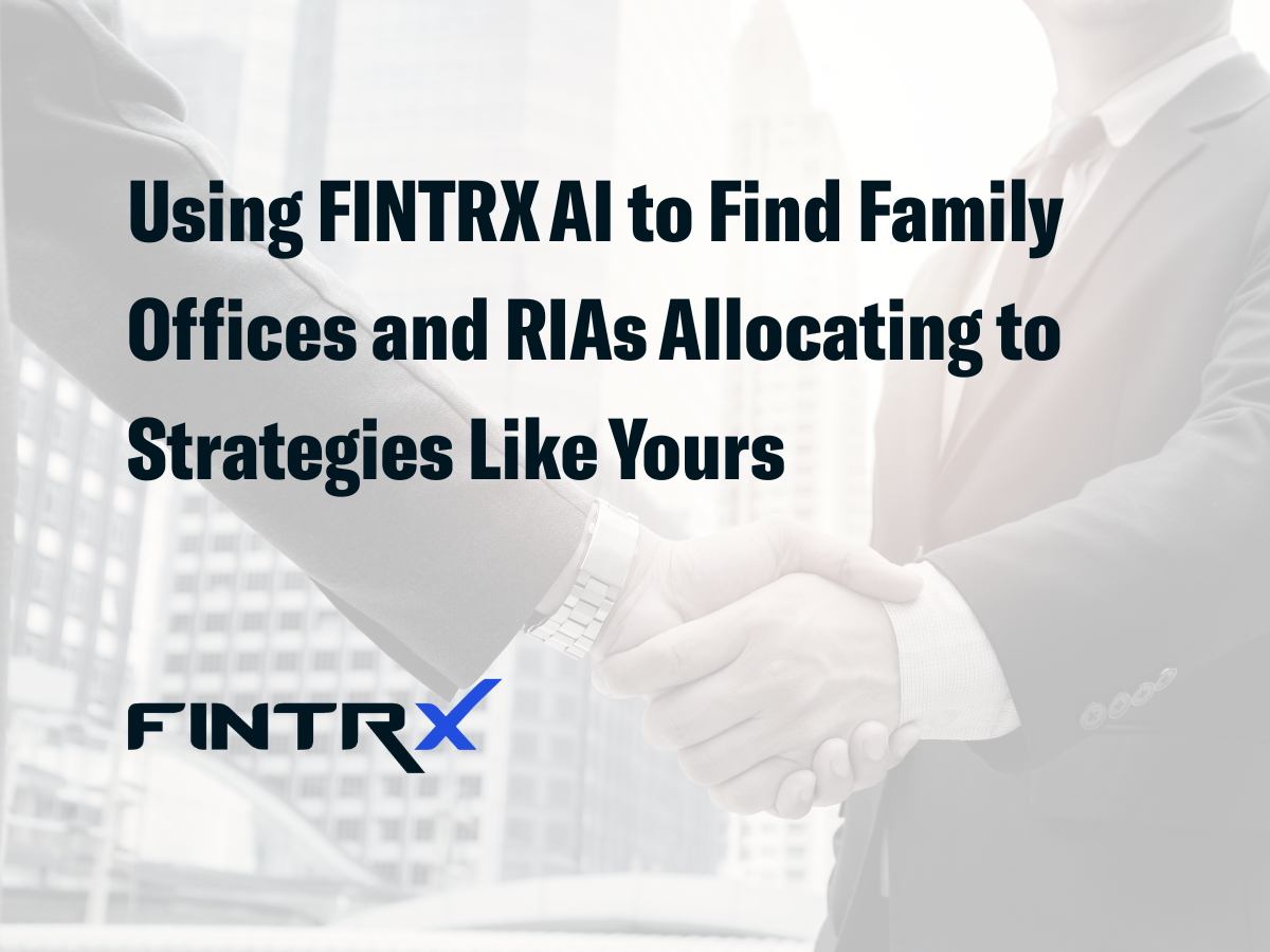 Using FINTRX AI to Find Family Offices and RIAs Allocating to Strategies Like Yours