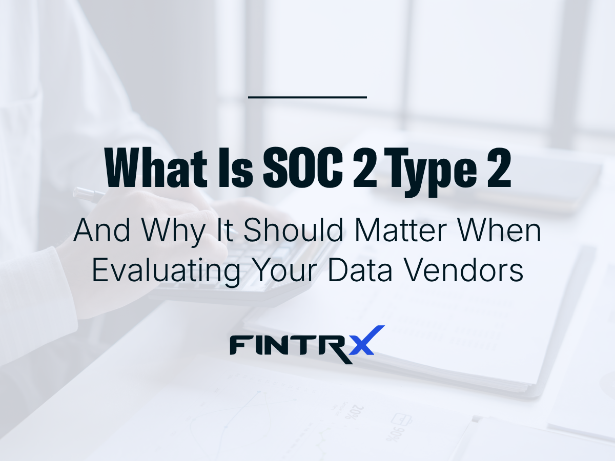 What Is SOC 2 Type 2 & Why It Should Matter When Evaluating Your Data Vendors